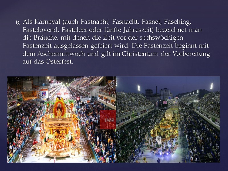 Als Karneval (auch Fastnacht, Fasnacht, Fasnet, Fasching, Fastelovend, Fasteleer oder fünfte Jahreszeit) bezeichnet man